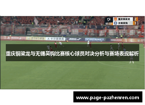 重庆铜梁龙与无锡吴钩比赛核心球员对决分析与赛场表现解析