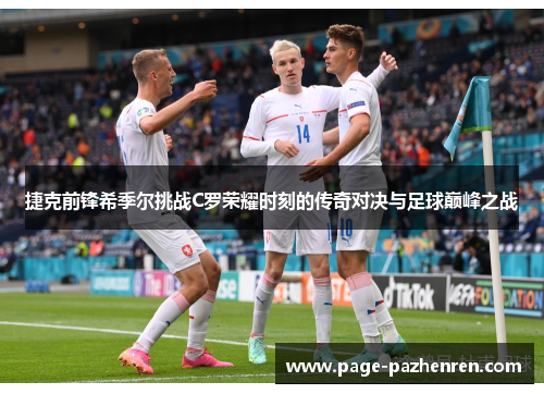 捷克前锋希季尔挑战C罗荣耀时刻的传奇对决与足球巅峰之战