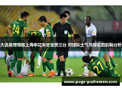 大连英博惜败上海申花失去宝贵三分 对球队士气与排名的影响分析