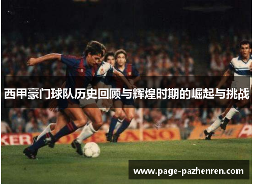 西甲豪门球队历史回顾与辉煌时期的崛起与挑战
