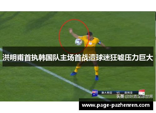 洪明甫首执韩国队主场首战遭球迷狂嘘压力巨大